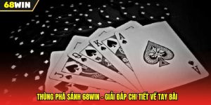 Thùng Phá Sảnh 68WIN - Giải Đáp Chi Tiết Về Tay Bài